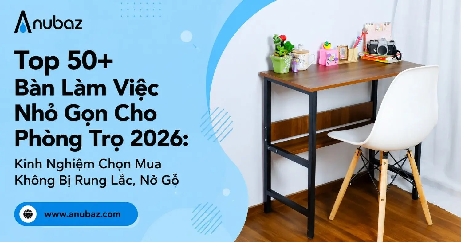 Top 50+ Bàn Làm Việc Nhỏ Gọn Cho Phòng Trọ 2026: Kinh Nghiệm Chọn Mua Không Bị Rung Lắc, Nở Gỗ