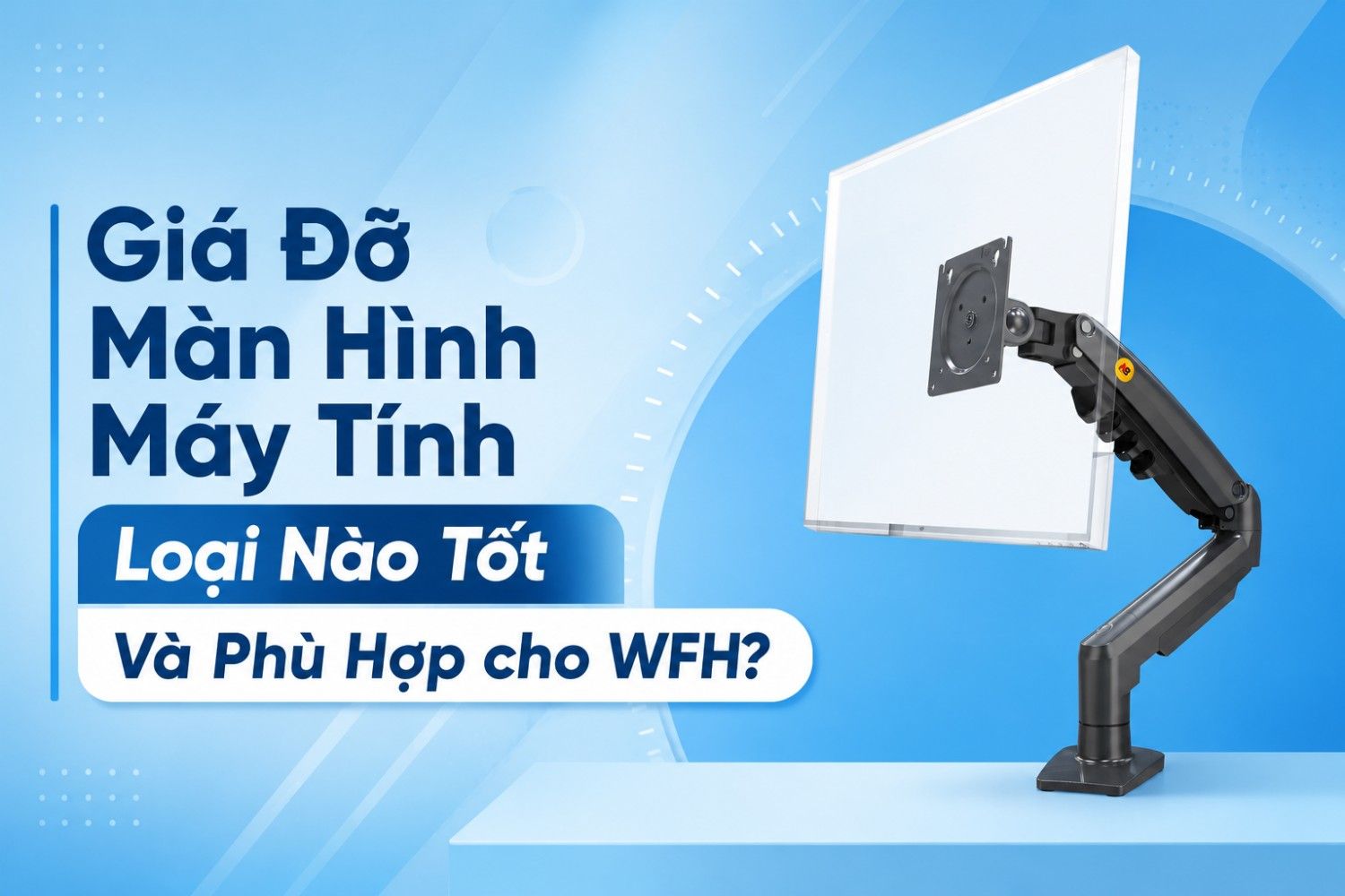 Giá Đỡ Màn Hình Loại Nào Tốt Và Phù Hợp cho WFH?