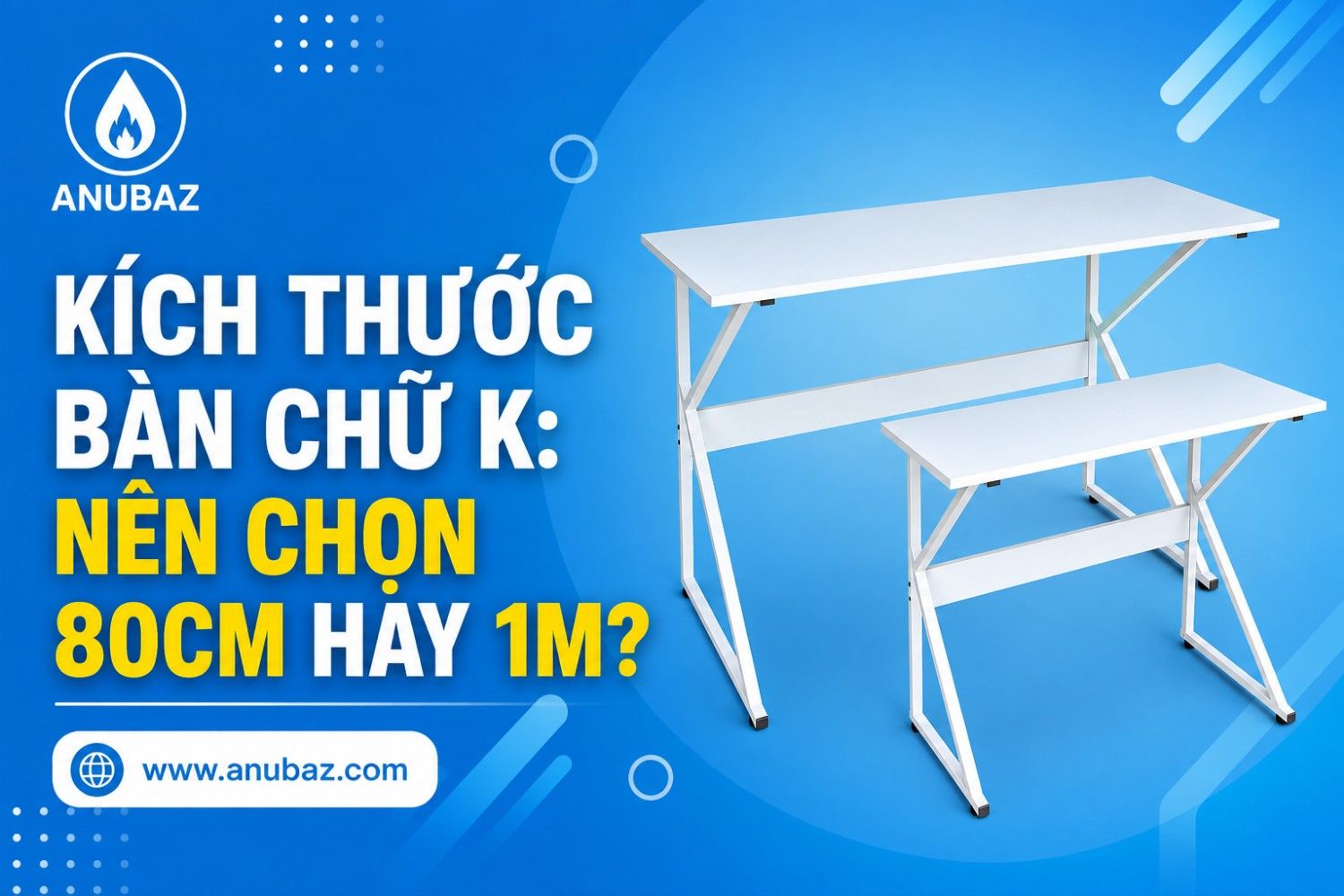 Kích Thước Bàn Chữ K: Nên Chọn 80cm Hay 1m? Hướng Dẫn Chọn Size & Màu Chuẩn