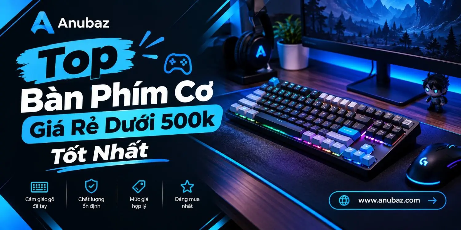 Top Bàn Phím Cơ Giá Rẻ Dưới 500k Tốt Nhất 2026